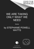 Kniha: We Are Taking Only What We Need (Stephanie Powell Watts). Harper Perennial, 2022