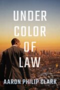 Kniha: Under Color of Law (Aaron Philip Clark). Thomas & Mercer, 2021