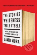 Kniha: The Stories Whiteness Tells Itself (David Mura). University of Minnesota, 2023