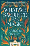 Kniha: What We Sacrifice for Magic (Andrea Jo Dewerd). , 2024