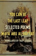 Kniha: You Can Be the Last Leaf (Maya Abu Al-Hayyat). Milkweed Editions, 2022