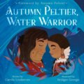Kniha: Autumn Peltier, Water Warrior (Carole Lindstrom). Roaring Brook, 2023
