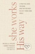 Kniha: She Works His Way – A Practical Guide for Doing What Matters Most in a Get–Things–Done World (Lisa Whittle, Michelle Myers a Somer Phoebus). , 2021