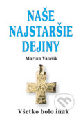 Kniha: Naše najstaršie dejiny - NEZAKTIVNOVAT (Marian Valašík), 2017