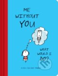 Kniha: Me Without You, What Would I Do (Chronicle Books). Chronicle Books, 2017