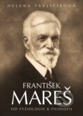 Kniha: František Mareš - Od fyziologie k filosofii (Helena Pavličíková). Epocha, 2017