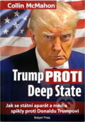 Kniha: Trump proti Deep State : jak se státní aparát a média spikly proti Donaldu Trumpovi (Collin McMahon). , 2024