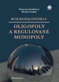Mikroekonómia: Oligopoly a regulované monopoly - Eleonora Fendeková, Michal Fendek, Wolters Kluwer, 2018