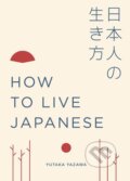 Kniha: How to Live Japanese (Yutaka Yazawa). White Lion, 2018