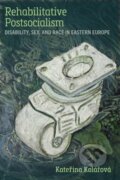 Kniha: Rehabilitative Postsocialism (Kateřina Kolářová). The University of Michigan Press, 2025