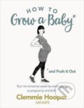 Kniha: How to Grow a Baby (Clemmie Hooper). Ebury Publishing, 2017