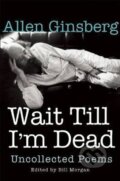 Kniha: Wait Till I´m Dead: Uncollected Poems (Allen Ginsberg). , 2016