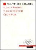 Idea národa v husitských Čechách - František Šmahel, Argo, 2000