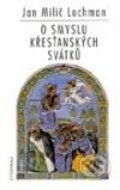 Kniha: O smyslu křesťanských svátků (Jan Milič Lochman). Vyšehrad, 1997