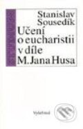 Učení o eucharistii v díle mistra Jana Husa - Stanislav Sousedík, Vyšehrad, 1998
