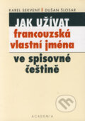 Kniha: Jak užívat francouzská vlastní jména ve spisovné češtině (Karel Sekvent a Dušan Šlosar). Academia, 2002