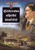 Kniha: Hitlerovo alpské útočiště (James Wilson). BB/art, 2006