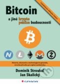 Bitcoin a jiné kryptopeníze budoucnosti - Dominik Stroukal, Jan Skalický, Grada, 2018