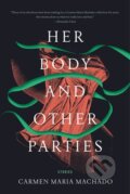 Kniha: Her Body and Other Parties (Maria Carmen Machado). Graywolf, 2017