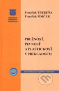 Pružnosť, pevnosť a plastickosť v príkladoch - František Trebuňa, František Šimčák, 2017