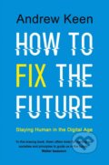 How to Fix the Future - Andrew Keen, Atlantic Books, 2018