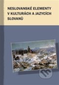 Neslovanské elementy v kulturách a jazycích Slovanů - Markus Giger, Pavel Mervart, 2017