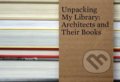 Unpacking My Library: Architects and Their Books - Jo Steffens, Yale University Press, 2009