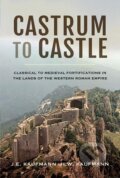 Kniha: Castrum to Castle: Classical to Medieval Fortifications in the Lands of the Western Roman Empire (J.E. Kaufmann). Pen and Sword, 2018