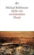 Kniha: Idylle mit ertrinkendem Hund (Michael Köhlmeier). , 2010