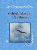 Kniha: Sloboda ako dar - či záhuba? 1 (Ján Chryzostom Korec). Lúč, 2006