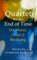 Kniha: Quartet for the End of Time (Michael Symmons Roberts)