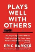Kniha: Plays Well with Others : The Surprising Science Behind Why Everything You Know About Relationships is (Mostly) Wrong (Eric Barker)