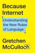 Kniha: Because Internet : Understanding the New Rules of Language (Gretchen Mcculloch). Folio, 2019