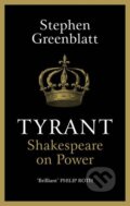 Kniha: Tyrant : Shakespeare On Power (Stephen Greenblatt). Bodley Head, 2018