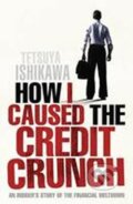 Kniha: How I Caused the Credit Crunch (Tetsuya Ishikawa). Icon Books, 2009