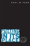 Kniha: Putting Liberalism in Its Place (Paul W. Kahn). Princeton University Press, 2008