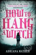 How to Hang a Witch - Adriana Mather, Walker books, 2018