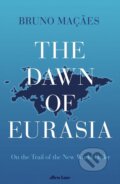 The Dawn of Eurasia - Bruno Macaes, Allen Lane, 2018
