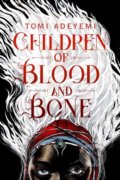 Children of Blood and Bone - Tomi Adeyemi, MacMillan, 2018
