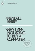 Why I Am Not Going to Buy a Computer - Wendell Berry, Penguin Books, 2018