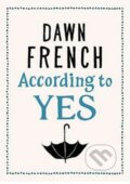 Kniha: According to Yes (Dawn Frenchová). Michael Joseph, 2015