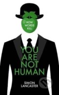 Kniha: You Are Not Human : How Words Kill (Simon Lancaster). Folio, 2019