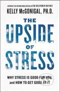 Kniha: The Upside of Stress - Why Stress Is Good for You, and How to Get Good at It (Kelly McGonigal)