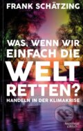 Kniha: Was, wenn wir einfach die Welt retten? (Frank Schätzing). Kiepenheuer and Witsch, 2021
