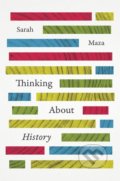 Thinking About History - Sarah Maza, University of Chicago, 2017