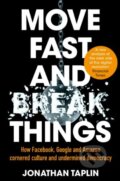 Move Fast and Break Things - Jonathan Taplin, Pan Macmillan, 2018