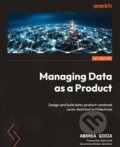 Kniha: Managing Data as a Product (Andrea Gioia). Packt, 2024