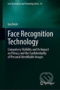 Kniha: Face Recognition Technology: Compulsory Visibility and Its Impact on Privacy and the Confidentiality of Personal Identifiable Images (Ian Berle). Springer Nature Switzerland, 2020