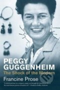 Peggy Guggenheim: The Shock of the Modern - Francine Prose, Yale University Press, 2016