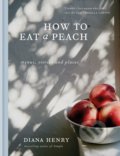 Kniha: How to Eat a Peach (Diana Henry). Mitchell Beazley, 2018